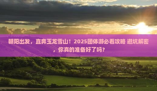 朝阳到云南玉龙雪山团体旅游