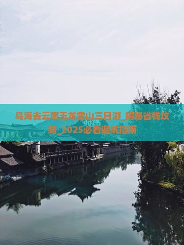 乌海去云南玉龙雪山三日游