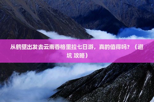 鹤壁去云南香格里拉七日游