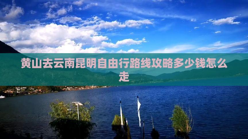 黄山去云南昆明自由行
