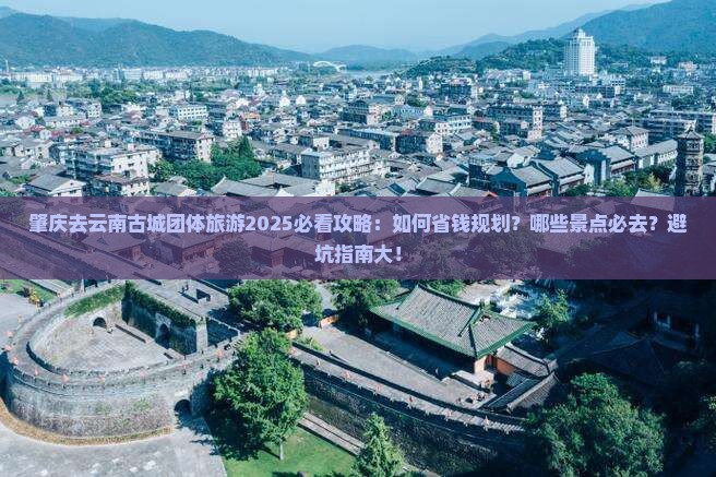 肇庆去云南古城团体旅游