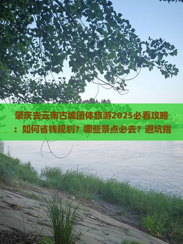 肇庆去云南古城团体旅游