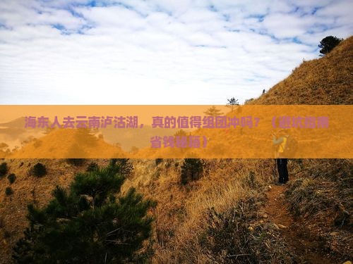 海东去云南泸沽湖团体旅游
