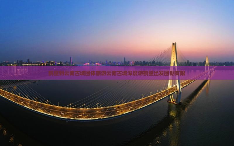 鹤壁到云南古城团体旅游