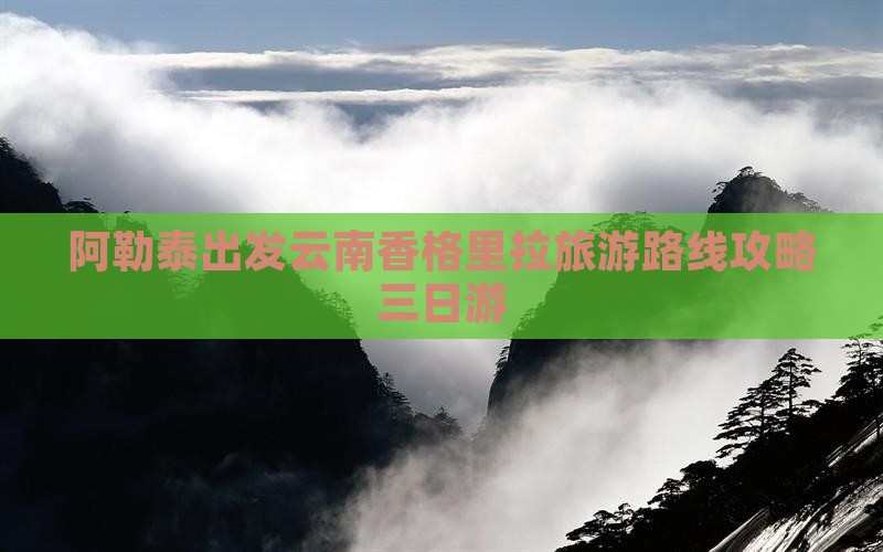 阿泰勒去云南香格里拉三日游