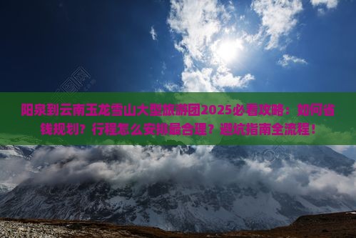 阳泉到云南玉龙雪山大型旅游团