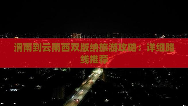 渭南到云南西双版纳攻略 渭南到云南西双版纳攻略