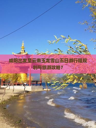 咸阳到云南玉龙雪山五日游