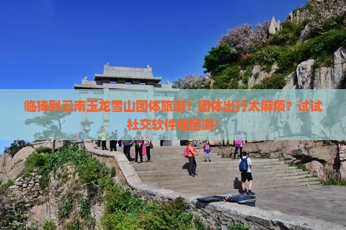 临猗到云南玉龙雪山团体旅游
