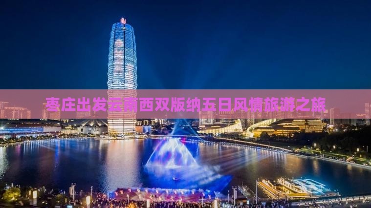 枣庄去云南西双版纳五日游