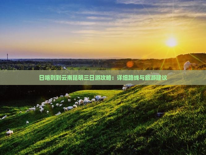 日喀则到云南昆明三日游