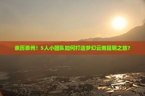 泰州到云南昆明团体旅游