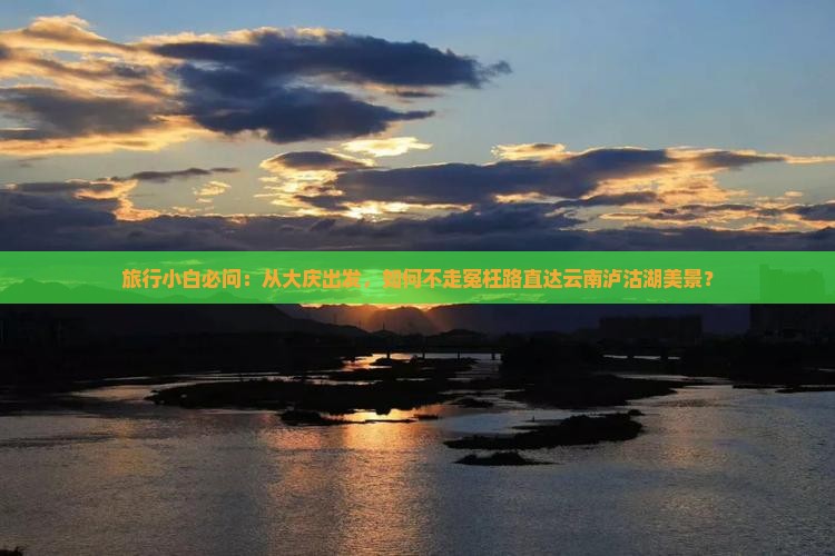 大庆到云南泸沽湖景点