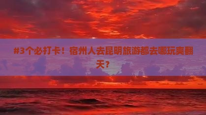 宿州去云南昆明哪里玩