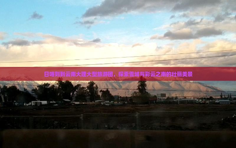 日喀则到云南大理大型旅游团