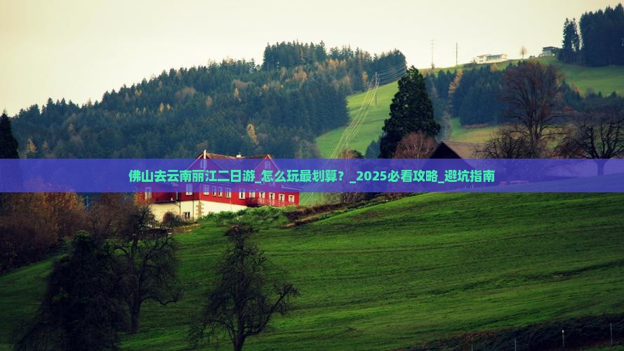 佛山去云南丽江二日游