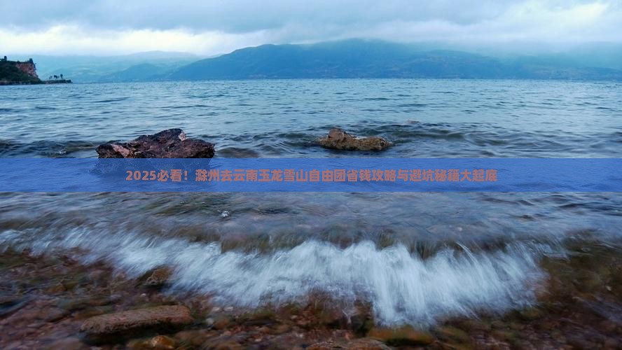 滁州去云南玉龙雪山自由团