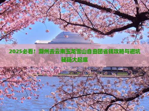 滁州去云南玉龙雪山自由团