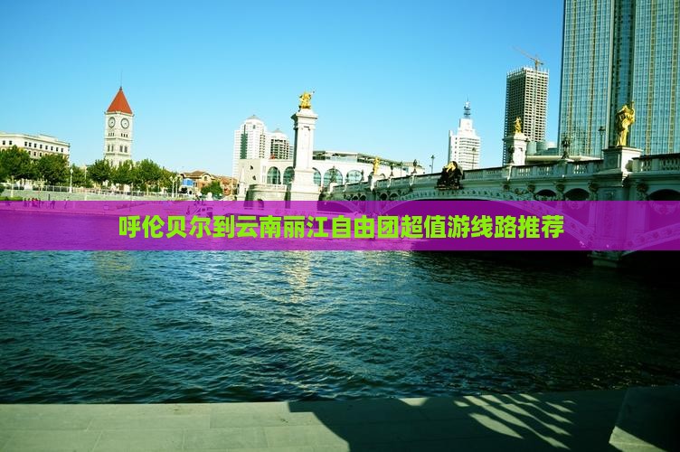 呼伦贝尔到云南丽江自由团