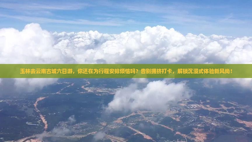 玉林去云南古城六日游