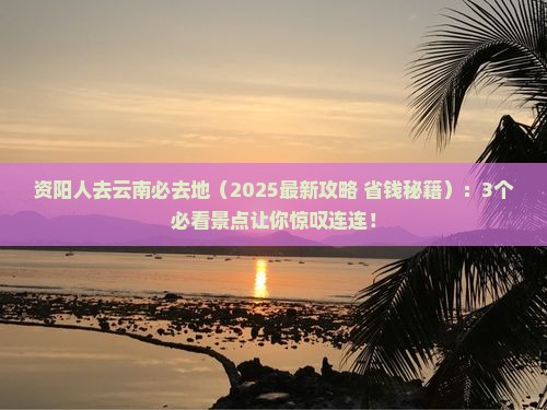 资阳到云南必去地