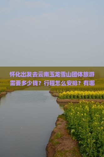 怀化去云南玉龙雪山团体旅游
