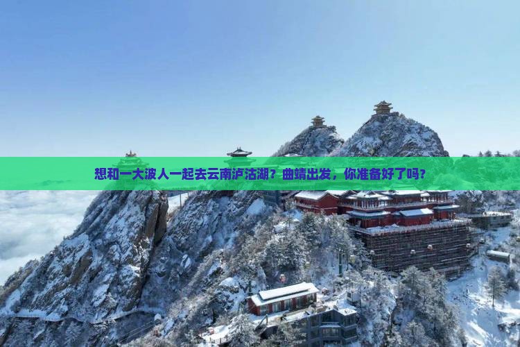曲靖去云南泸沽湖大型旅游团