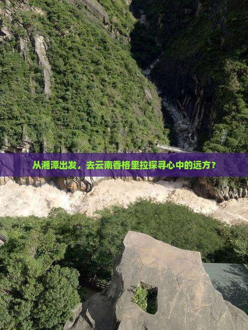 湘潭去云南香格里拉景点 湘潭去云南香格里拉景点