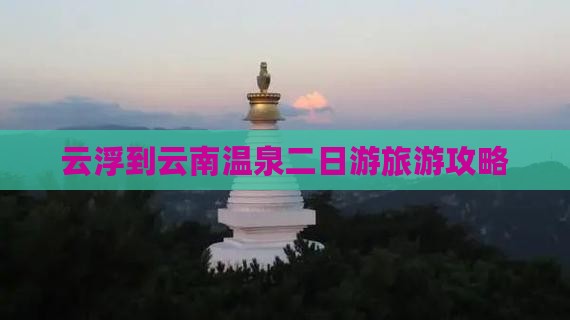 云浮去云南温泉二日游