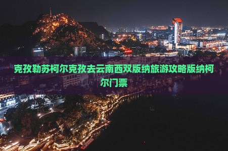 克孜勒苏柯尔克孜去云南西双版纳门票