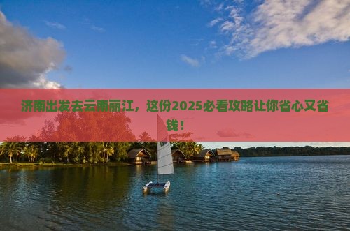 济南去云南丽江旅行社