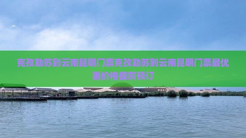 克孜勒苏到云南昆明门票