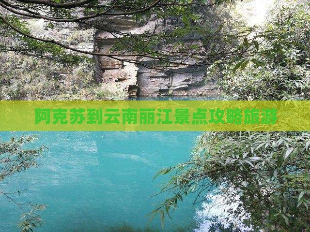 阿克苏到云南丽江哪里玩