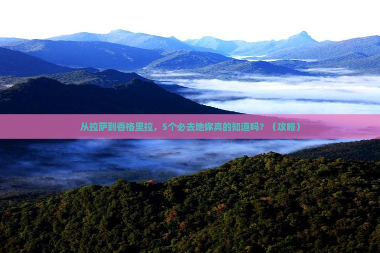 拉萨去云南香格里拉必去地