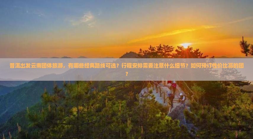 普洱到云南团体旅游 普洱到云南团体旅游