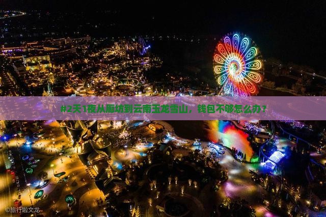 廊坊去云南玉龙雪山二日游