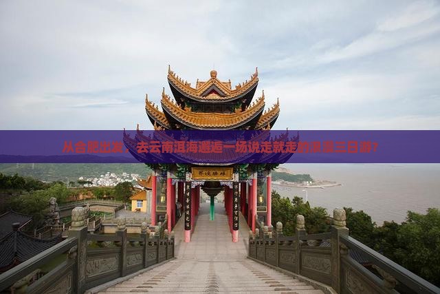 合肥去云南洱海三日游