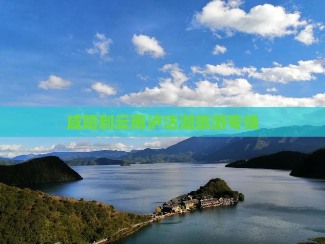 咸阳去云南泸沽湖旅行社