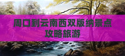 周口到云南西双版纳景点