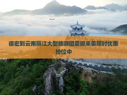 德宏到云南丽江大型旅游团