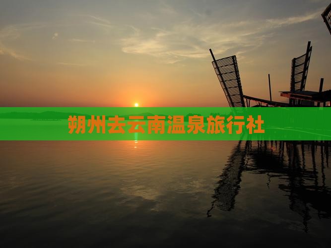 朔州去云南温泉旅行社