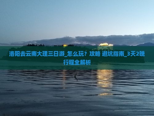 洛阳去云南大理三日游