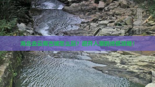 海北去云南古城攻略
