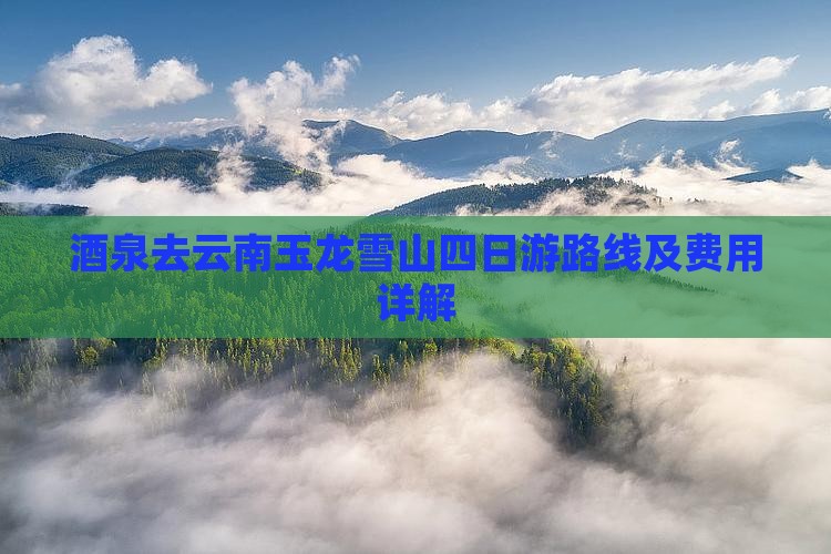 酒泉去云南玉龙雪山四日游