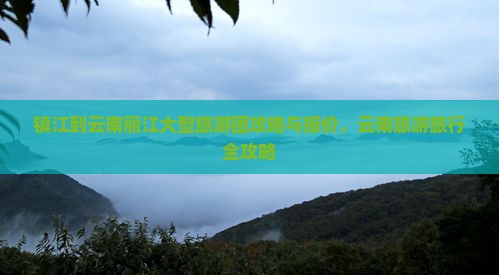 镇江到云南丽江大型旅游团
