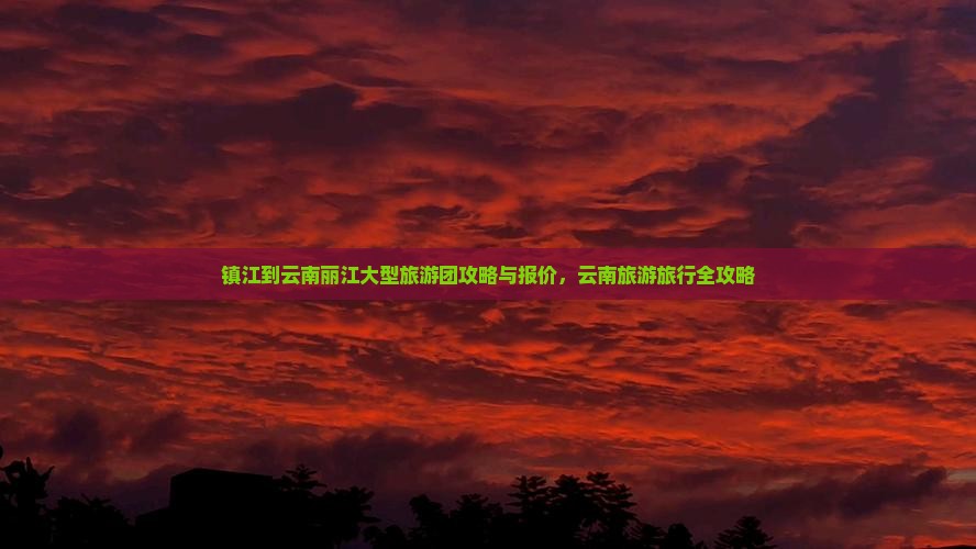 镇江到云南丽江大型旅游团