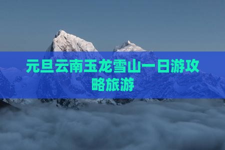 元旦云南玉龙雪山一日游攻略旅游