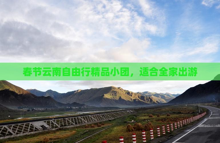 春节云南自由行精品小团，适合全家出游