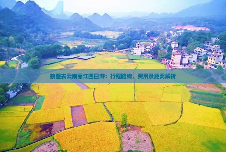 鹤壁去云南丽江四日游：行程路线、费用及距离解析