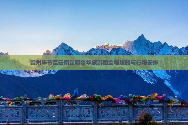 贵州毕节至云南昆明豪华旅游团全程攻略与行程安排